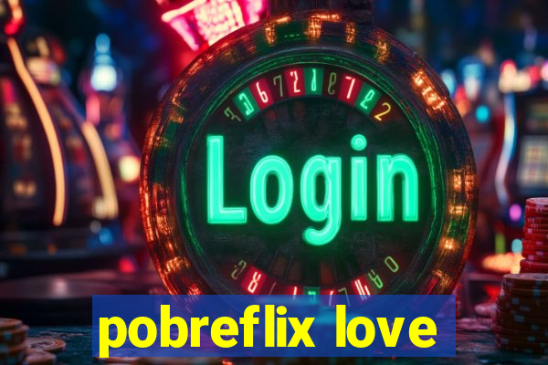 pobreflix love